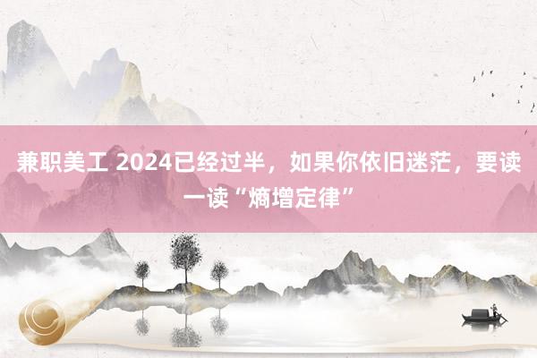 兼职美工 2024已经过半，如果你依旧迷茫，要读一读“熵增定律”