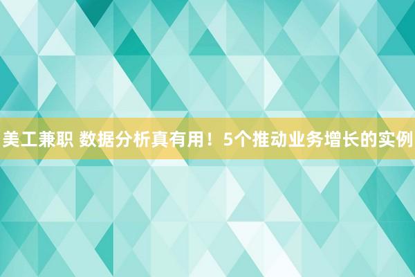 美工兼职 数据分析真有用！5个推动业务增长的实例