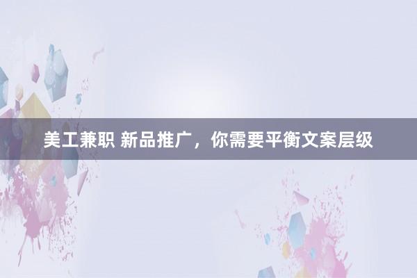 美工兼职 新品推广，你需要平衡文案层级