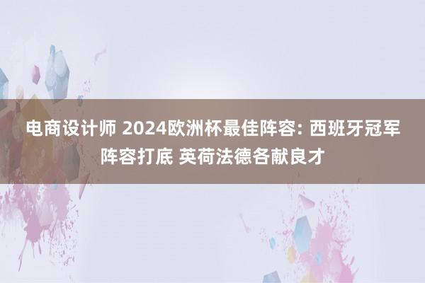 电商设计师 2024欧洲杯最佳阵容: 西班牙冠军阵容打底 英荷法德各献良才