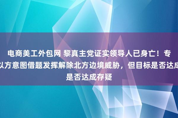 电商美工外包网 黎真主党证实领导人已身亡！专家称以方意图借题发挥解除北方边境威胁，但目标是否达成存疑